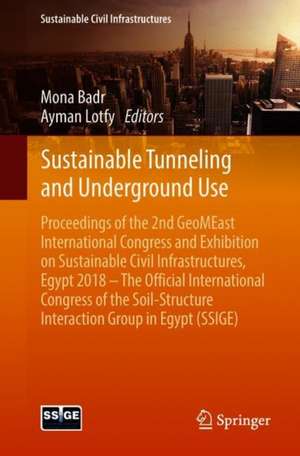 Sustainable Tunneling and Underground Use: Proceedings of the 2nd GeoMEast International Congress and Exhibition on Sustainable Civil Infrastructures, Egypt 2018 – The Official International Congress of the Soil-Structure Interaction Group in Egypt (SSIGE) de Mona Badr