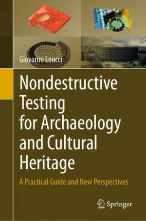 Nondestructive Testing for Archaeology and Cultural Heritage: A Practical Guide and New Perspectives de Giovanni Leucci