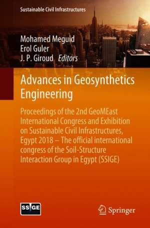 Advances in Geosynthetics Engineering: Proceedings of the 2nd GeoMEast International Congress and Exhibition on Sustainable Civil Infrastructures, Egypt 2018 – The Official International Congress of the Soil-Structure Interaction Group in Egypt (SSIGE) de Mohamed Meguid