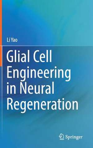 Glial Cell Engineering in Neural Regeneration de Li Yao