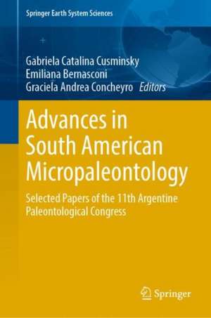 Advances in South American Micropaleontology: Selected Papers of the 11th Argentine Paleontological Congress de Gabriela Catalina Cusminsky