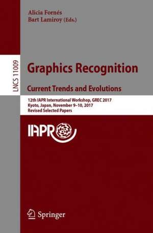 Graphics Recognition. Current Trends and Evolutions: 12th IAPR International Workshop, GREC 2017, Kyoto, Japan, November 9-10, 2017, Revised Selected Papers de Alicia Fornés