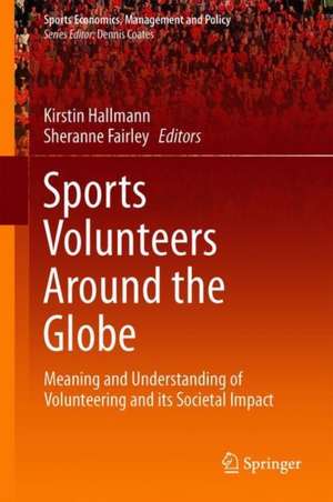 Sports Volunteers Around the Globe: Meaning and Understanding of Volunteering and its Societal Impact de Kirstin Hallmann