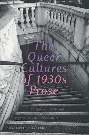 The Queer Cultures of 1930s Prose: Language, Identity and Performance in Interwar Britain de Charlotte Charteris