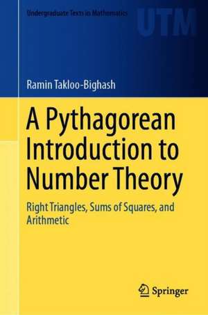 A Pythagorean Introduction to Number Theory: Right Triangles, Sums of Squares, and Arithmetic de Ramin Takloo-Bighash