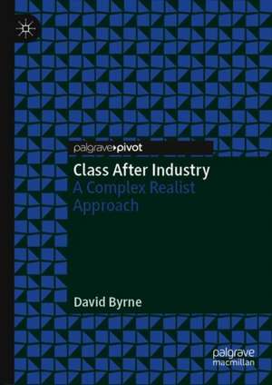 Class After Industry: A Complex Realist Approach de David Byrne