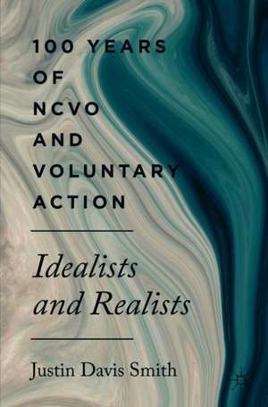 100 Years of NCVO and Voluntary Action: Idealists and Realists de Justin Davis Smith