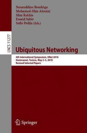 Ubiquitous Networking: 4th International Symposium, UNet 2018, Hammamet, Tunisia, May 2 – 5, 2018, Revised Selected Papers de Noureddine Boudriga