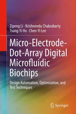 Micro-Electrode-Dot-Array Digital Microfluidic Biochips: Design Automation, Optimization, and Test Techniques de Zipeng Li