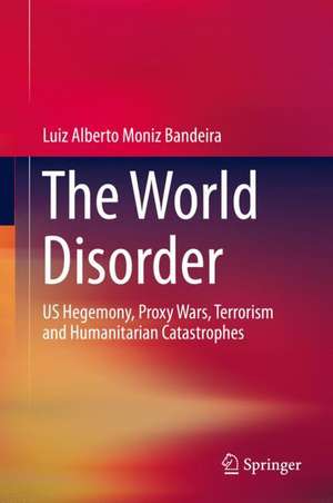 The World Disorder: US Hegemony, Proxy Wars, Terrorism and Humanitarian Catastrophes de Luiz Alberto Moniz Bandeira