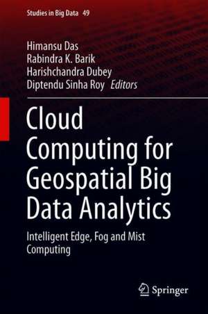 Cloud Computing for Geospatial Big Data Analytics: Intelligent Edge, Fog and Mist Computing de Himansu Das