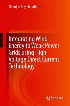 Integrating Wind Energy to Weak Power Grids using High Voltage Direct Current Technology de Nilanjan Ray Chaudhuri