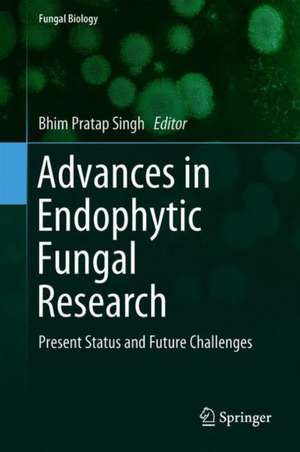 Advances in Endophytic Fungal Research: Present Status and Future Challenges de Bhim Pratap Singh