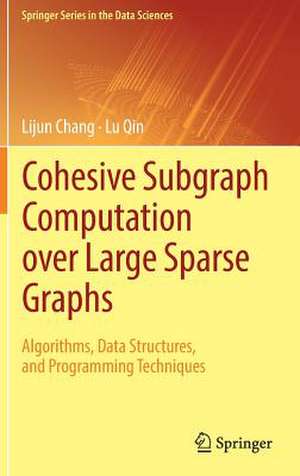 Cohesive Subgraph Computation over Large Sparse Graphs: Algorithms, Data Structures, and Programming Techniques de Lijun Chang