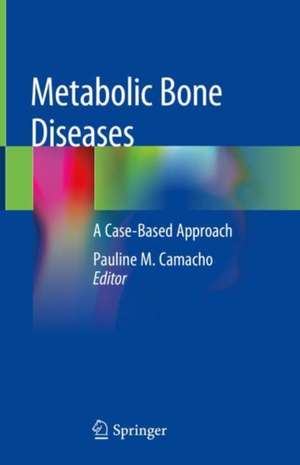 Metabolic Bone Diseases: A Case-Based Approach de Pauline M. Camacho