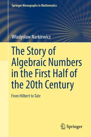 The Story of Algebraic Numbers in the First Half of the 20th Century: From Hilbert to Tate de Władysław Narkiewicz