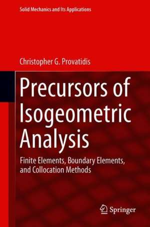 Precursors of Isogeometric Analysis: Finite Elements, Boundary Elements, and Collocation Methods de Christopher G. Provatidis