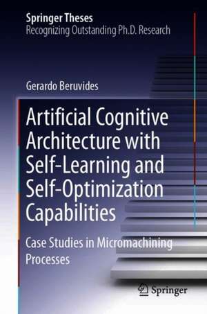 Artificial Cognitive Architecture with Self-Learning and Self-Optimization Capabilities: Case Studies in Micromachining Processes de Gerardo Beruvides