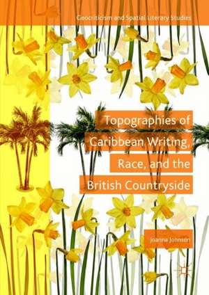 Topographies of Caribbean Writing, Race, and the British Countryside de Joanna Johnson