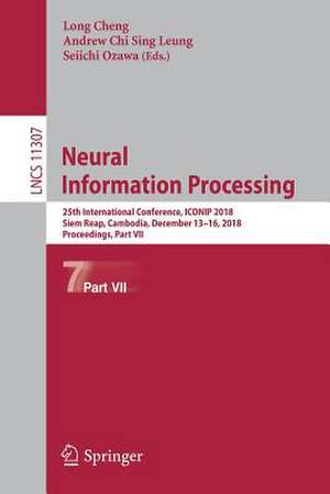 Neural Information Processing: 25th International Conference, ICONIP 2018, Siem Reap, Cambodia, December 13–16, 2018, Proceedings, Part VII de Long Cheng