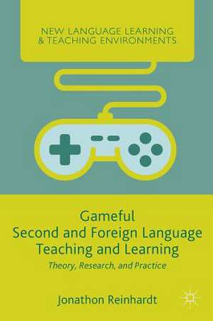 Gameful Second and Foreign Language Teaching and Learning: Theory, Research, and Practice de Jonathon Reinhardt