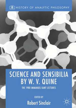 Science and Sensibilia by W. V. Quine: The 1980 Immanuel Kant Lectures de Robert Sinclair