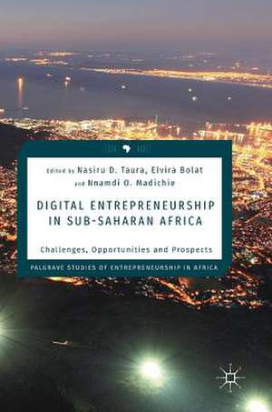 Digital Entrepreneurship in Sub-Saharan Africa: Challenges, Opportunities and Prospects de Nasiru D. Taura