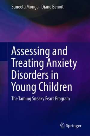 Assessing and Treating Anxiety Disorders in Young Children: The Taming Sneaky Fears Program de Suneeta Monga