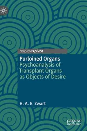 Purloined Organs: Psychoanalysis of Transplant Organs as Objects of Desire de H.A.E. Zwart