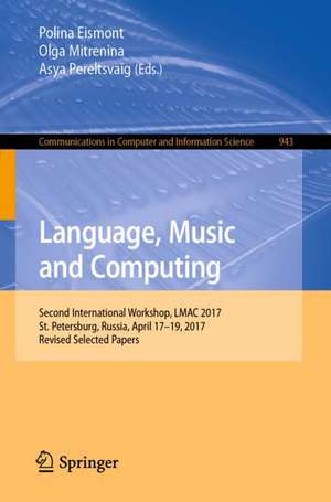 Language, Music and Computing: Second International Workshop, LMAC 2017, St. Petersburg, Russia, April 17–19, 2017, Revised Selected Papers de Polina Eismont