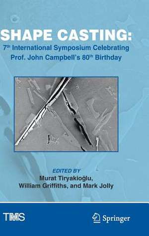 Shape Casting: 7th International Symposium Celebrating Prof. John Campbell's 80th Birthday de Murat Tiryakioğlu