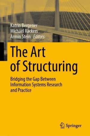 The Art of Structuring: Bridging the Gap Between Information Systems Research and Practice de Katrin Bergener