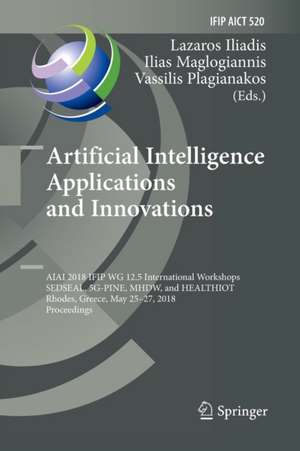 Artificial Intelligence Applications and Innovations: AIAI 2018 IFIP WG 12.5 International Workshops, SEDSEAL, 5G-PINE, MHDW, and HEALTHIOT, Rhodes, Greece, May 25-27, 2018, Proceedings de Lazaros Iliadis