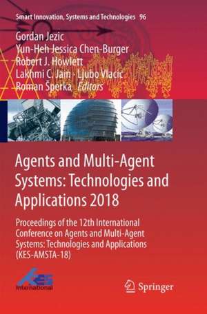 Agents and Multi-Agent Systems: Technologies and Applications 2018: Proceedings of the 12th International Conference on Agents and Multi-Agent Systems: Technologies and Applications (KES-AMSTA-18) de Gordan Jezic