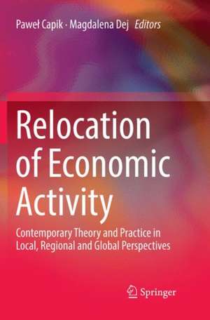 Relocation of Economic Activity: Contemporary Theory and Practice in Local, Regional and Global Perspectives de Paweł Capik