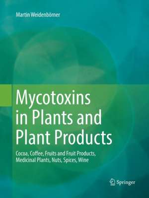 Mycotoxins in Plants and Plant Products: Cocoa, Coffee, Fruits and Fruit Products, Medicinal Plants, Nuts, Spices, Wine de Martin Weidenbörner