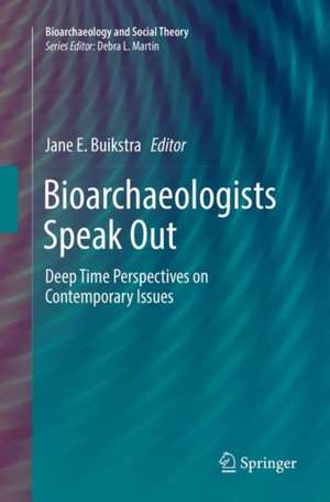 Bioarchaeologists Speak Out: Deep Time Perspectives on Contemporary Issues de Jane E. Buikstra