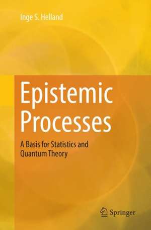 Epistemic Processes: A Basis for Statistics and Quantum Theory de Inge S. Helland