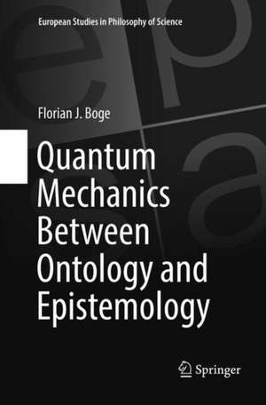 Quantum Mechanics Between Ontology and Epistemology de Florian J. Boge