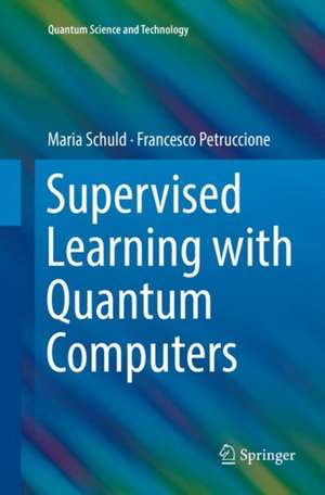 Supervised Learning with Quantum Computers de Maria Schuld