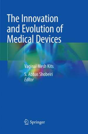 The Innovation and Evolution of Medical Devices: Vaginal Mesh Kits de S. Abbas Shobeiri