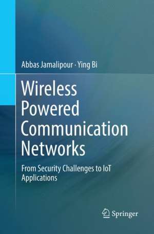 Wireless Powered Communication Networks: From Security Challenges to IoT Applications de Abbas Jamalipour