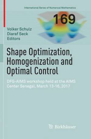 Shape Optimization, Homogenization and Optimal Control: DFG-AIMS workshop held at the AIMS Center Senegal, March 13-16, 2017 de Volker Schulz