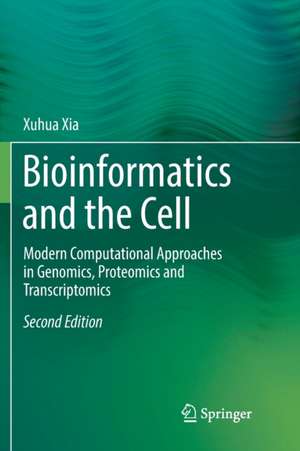 Bioinformatics and the Cell: Modern Computational Approaches in Genomics, Proteomics and Transcriptomics de Xuhua Xia