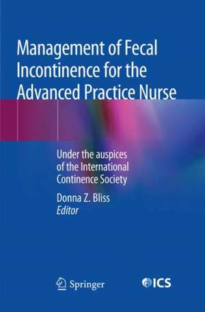 Management of Fecal Incontinence for the Advanced Practice Nurse: Under the auspices of the International Continence Society de Donna Z. Bliss