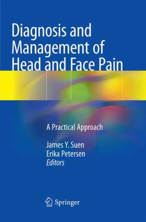 Diagnosis and Management of Head and Face Pain: A Practical Approach de James Y. Suen