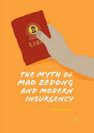 The Myth of Mao Zedong and Modern Insurgency de Francis Grice