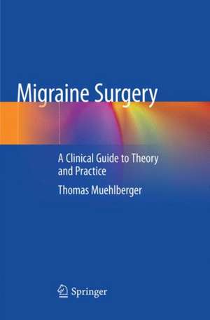 Migraine Surgery: A Clinical Guide to Theory and Practice de Thomas Muehlberger