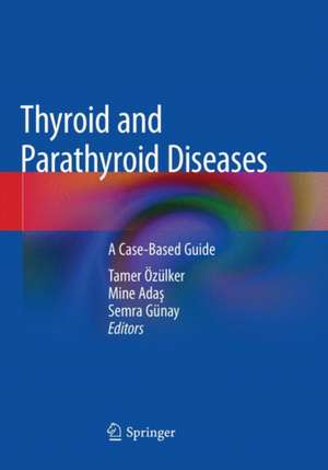 Thyroid and Parathyroid Diseases: A Case-Based Guide de Tamer Özülker