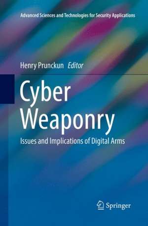 Cyber Weaponry: Issues and Implications of Digital Arms de Henry Prunckun